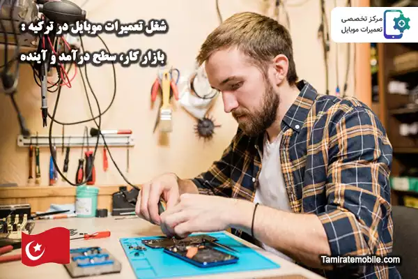شغل تعمیرات موبایل در ترکیه : بازار کار، سطح درآمد و آینده