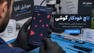 علت تاچ خودکار گوشی یا Ghost Touch و روش تشخیص خرابی صفحه